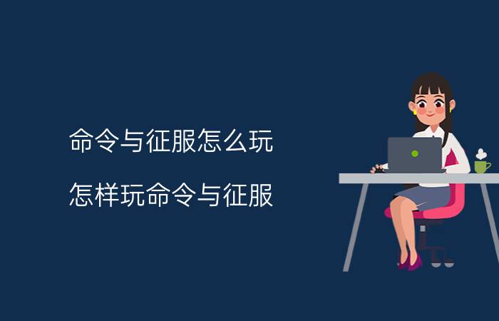 命令与征服怎么玩 怎样玩命令与征服